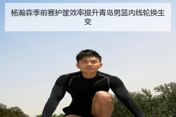 杨瀚森季前赛护筐效率提升青岛男篮内线轮换生变